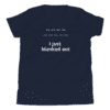 A t-shirt with the words " i just blanked out ".