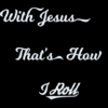 A black background with white lettering that says " with jesus thats how i roll ".