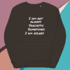 A brown sweatshirt with the words " i am not always sarcastic sometimes."