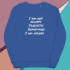 A blue sweatshirt with the words " i am not always sarcastic sometimes."