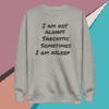 A sweatshirt with the words " i am not always sarcastic sometimes."