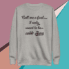 A gray sweatshirt with the words " call me a fool-i only want to be with jesus ".
