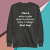 A sweatshirt with the quote " plan g when a plan doesn 't work out, there is always plan god ".