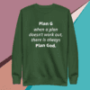A green sweatshirt with the words " plan g when a plan doesn 't work out, there is always plan god ".