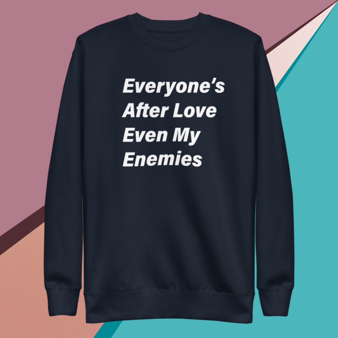 A navy sweatshirt saying Everyone’s after love even my enemies