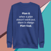 A blue sweatshirt with the words " plan g when a plan doesn 't work out, there is always plan god ".