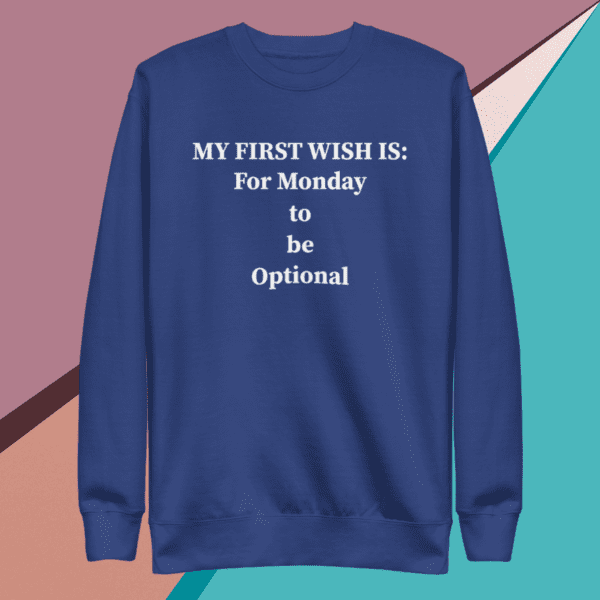 A small picture of a blue sweatshirt saying my first wish is for Monday to be optional