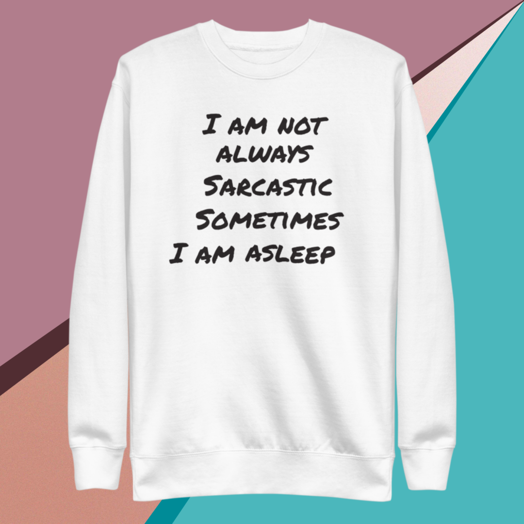 A white sweatshirt saying I am not always sarcastic sometimes I am asleep