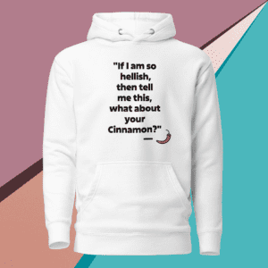 A white hoodie with a quote from the movie " if i am so hellish, then tell me this, what about your cinnamon ?"