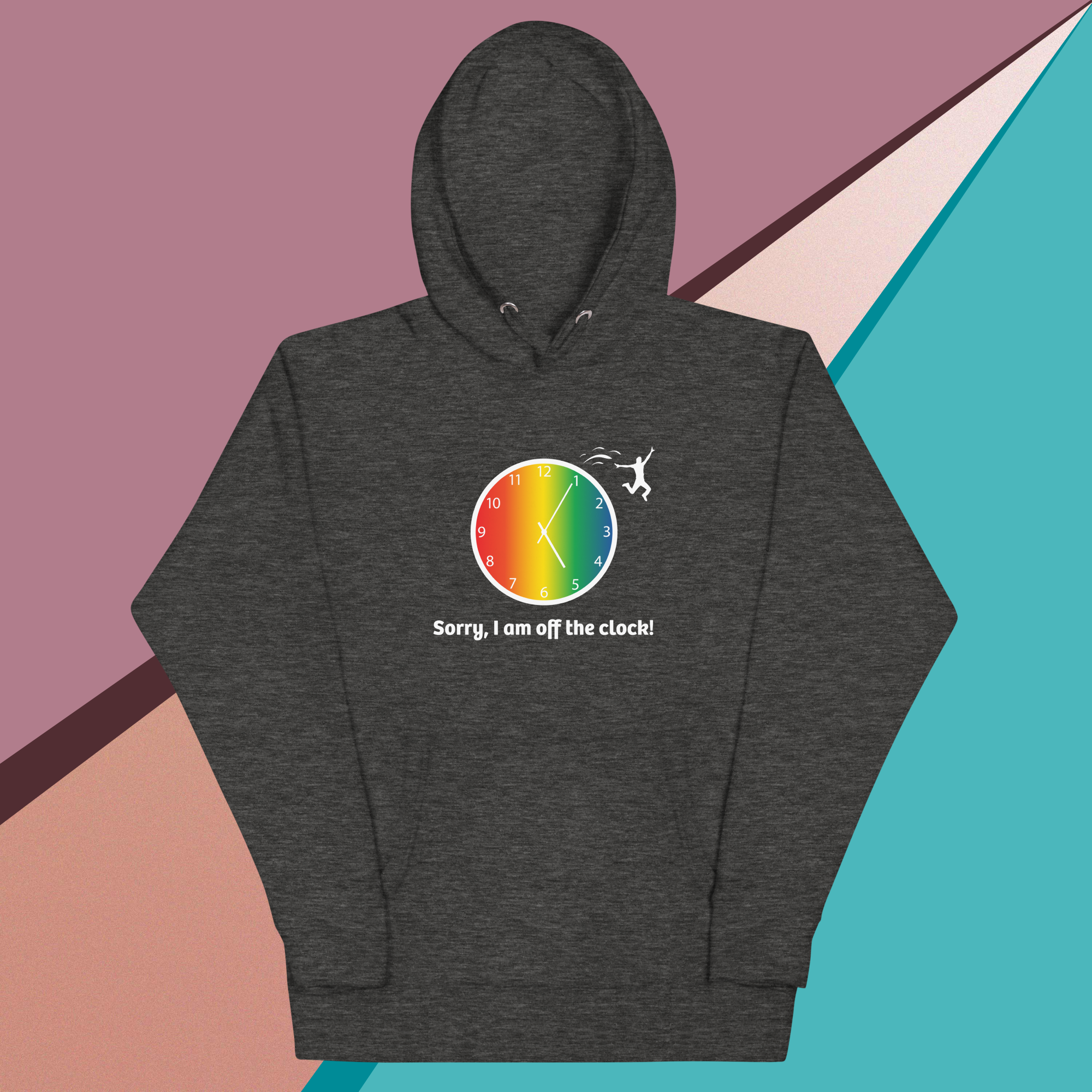 Dark hoodie with a colorful clock and the phrase, "Sorry, I am off the clock!"