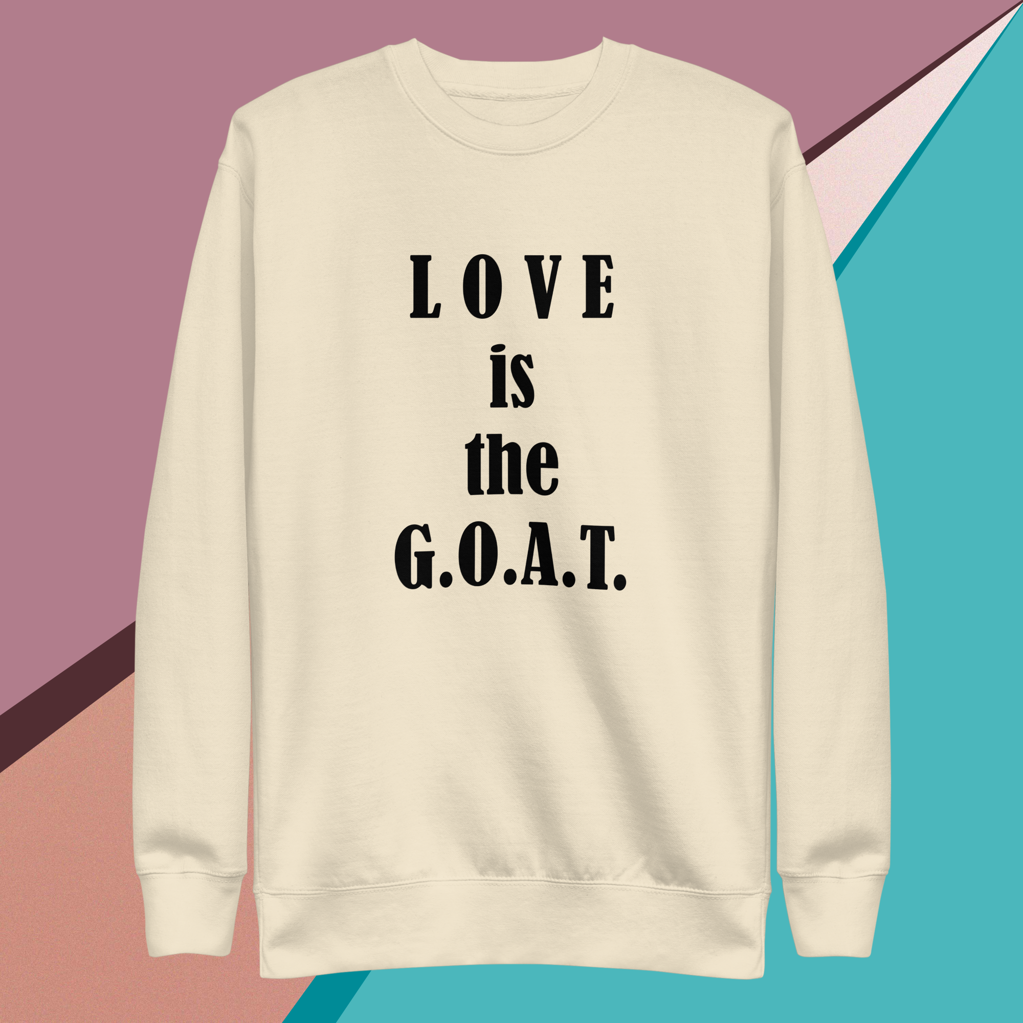 Cream sweatshirt with 'LOVE is the G.O.A.T.' printed in black text.