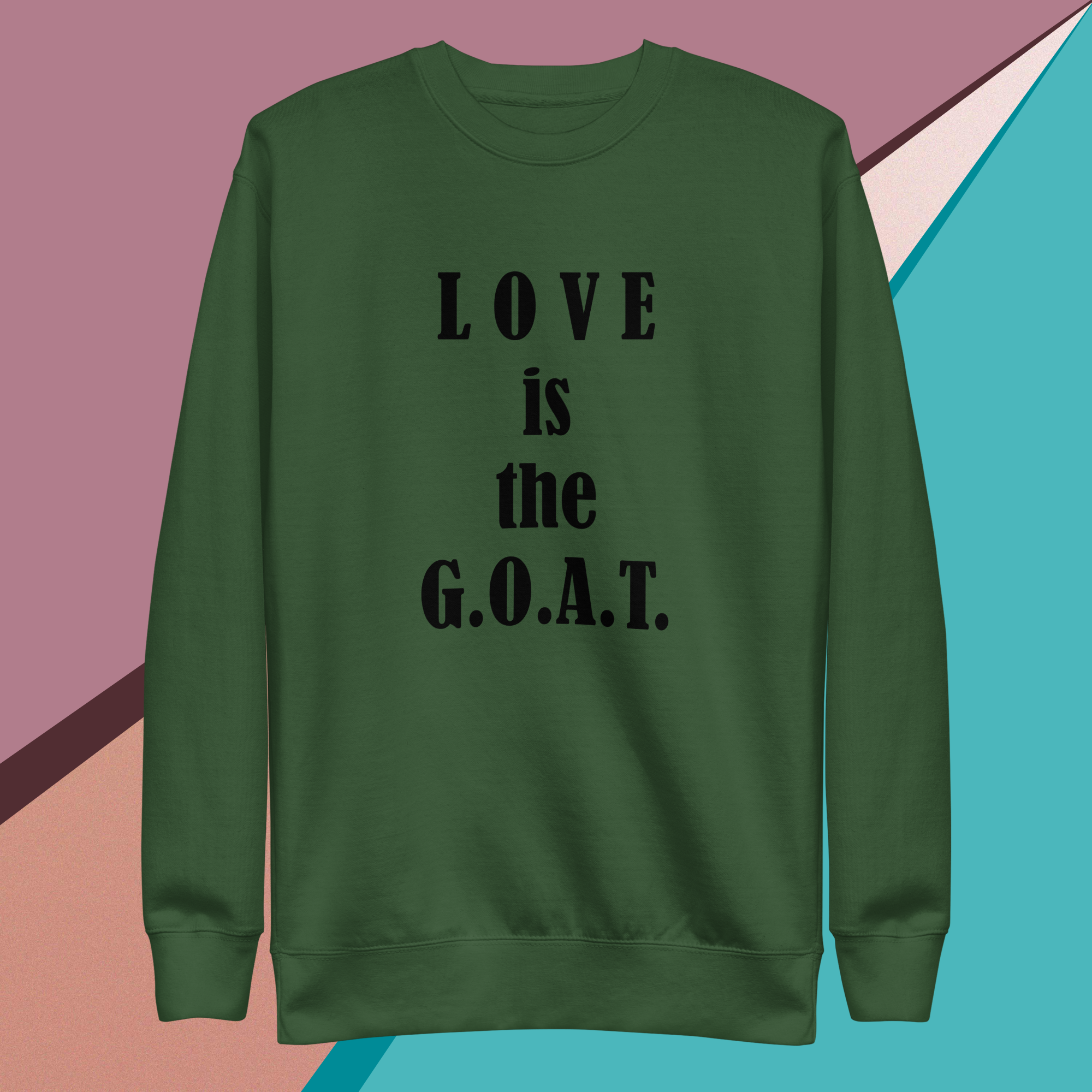 Green sweatshirt with the phrase 'LOVE is the G.O.A.T.' printed in black.