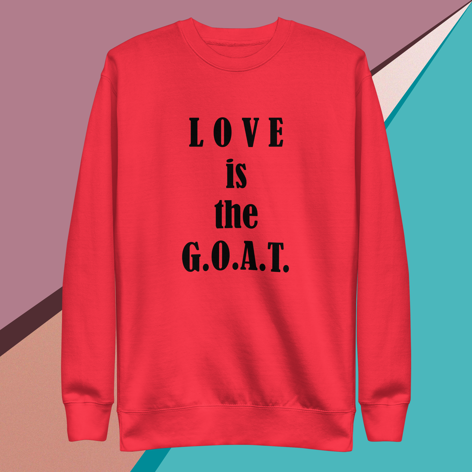 Red sweatshirt with "LOVE is the G.O.A.T." printed in black.