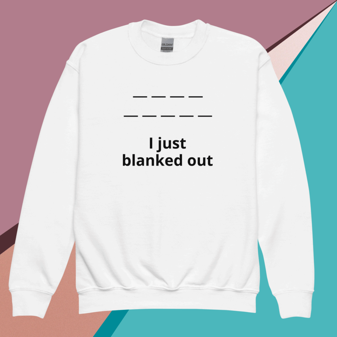 White sweatshirt with 'I just blanked out' text and blank lines design.